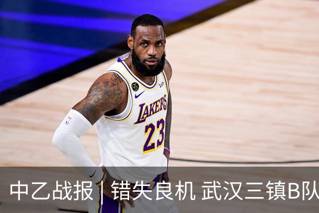 中乙战报 | 错失良机 武汉三镇B队负于成都蓉城B队